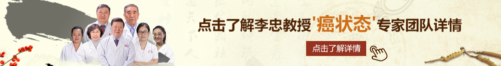 操操插插北京御方堂李忠教授“癌状态”专家团队详细信息